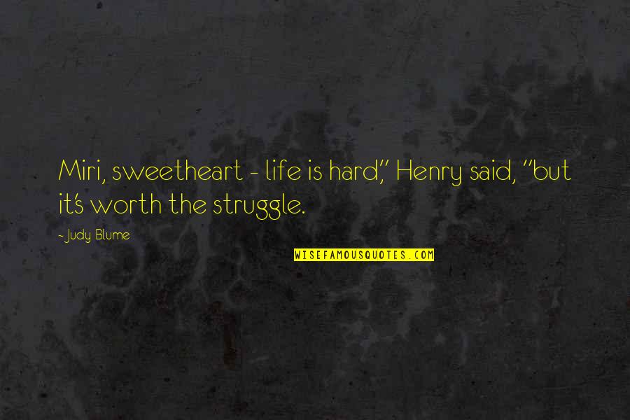 Hard But Worth It Quotes By Judy Blume: Miri, sweetheart - life is hard," Henry said,