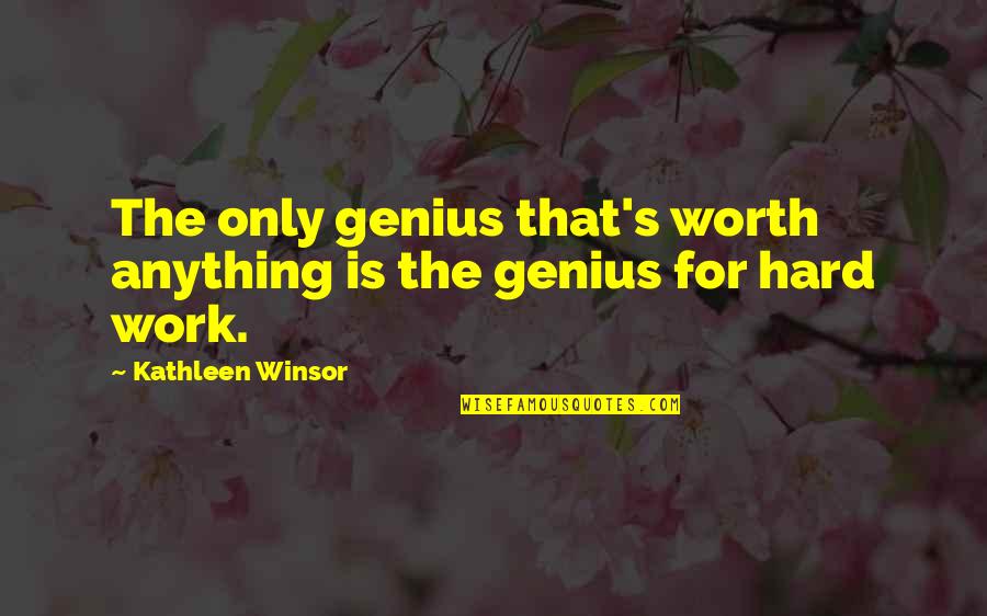 Hard But Worth It Quotes By Kathleen Winsor: The only genius that's worth anything is the