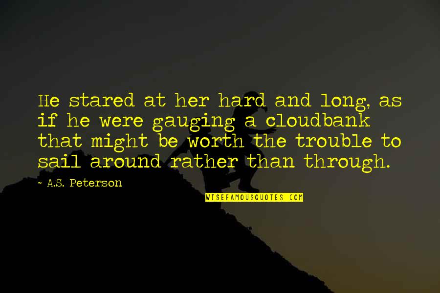 Hard But Worth Quotes By A.S. Peterson: He stared at her hard and long, as