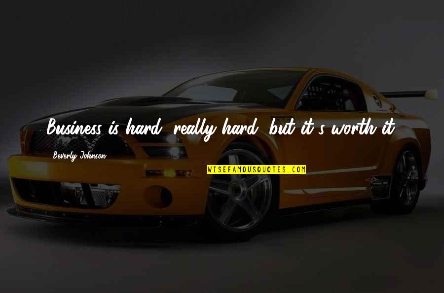 Hard But Worth Quotes By Beverly Johnson: Business is hard, really hard, but it's worth