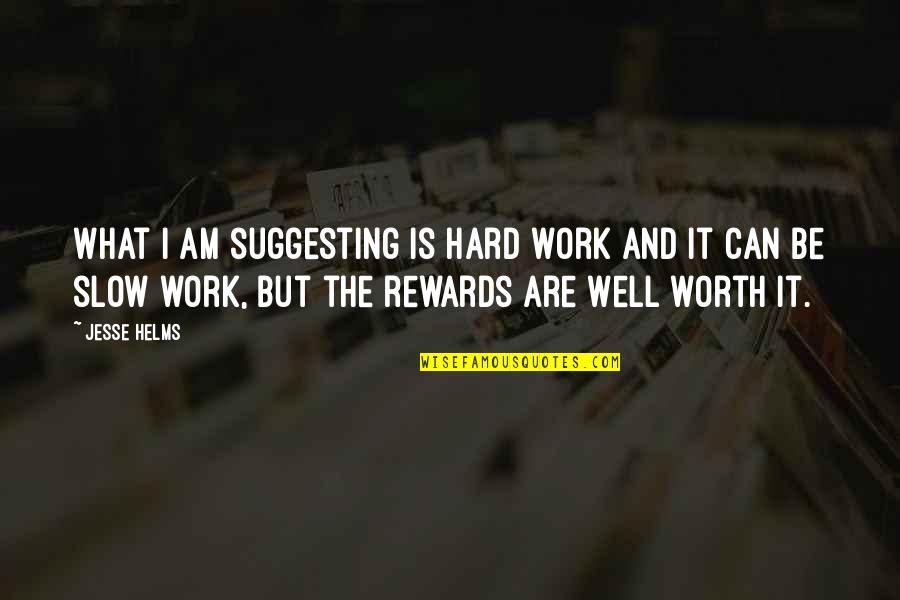 Hard But Worth Quotes By Jesse Helms: What I am suggesting is hard work and