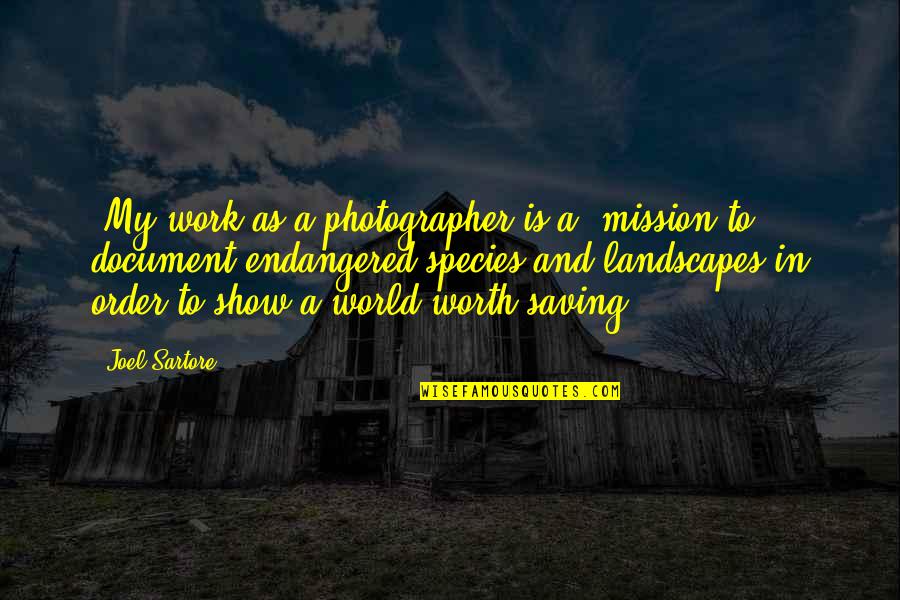 Hard But Worth Quotes By Joel Sartore: [My work as a photographer is a] mission