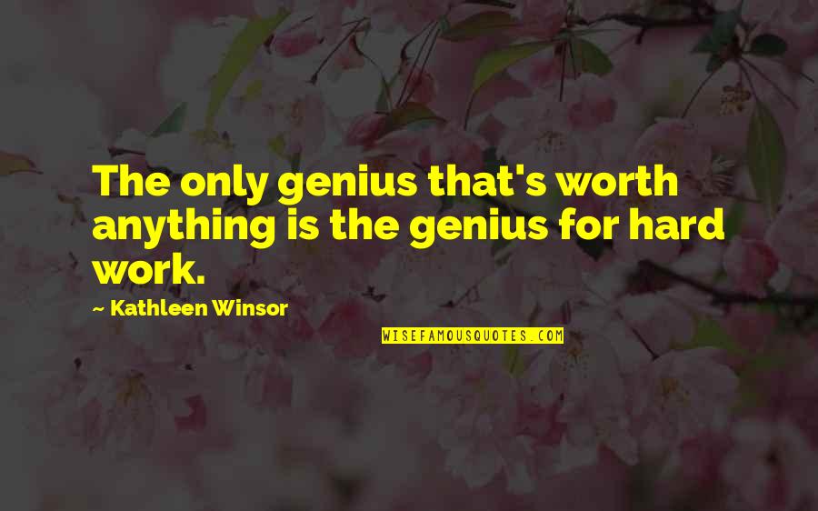 Hard But Worth Quotes By Kathleen Winsor: The only genius that's worth anything is the