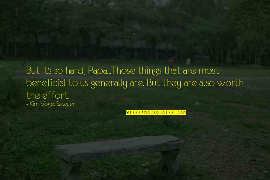 Hard But Worth Quotes By Kim Vogel Sawyer: But it's so hard, Papa...Those things that are