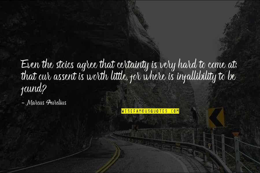 Hard But Worth Quotes By Marcus Aurelius: Even the stoics agree that certainty is very