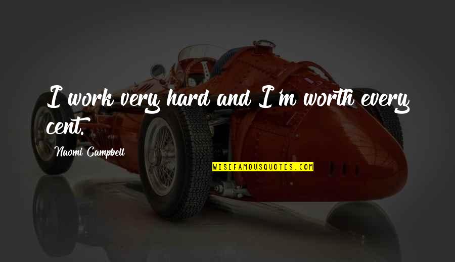 Hard But Worth Quotes By Naomi Campbell: I work very hard and I'm worth every
