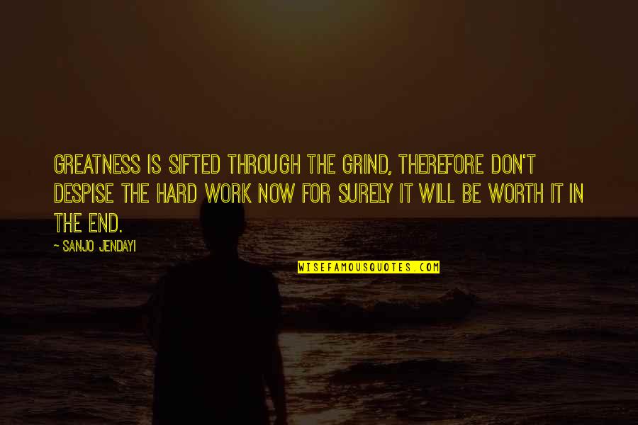 Hard But Worth Quotes By Sanjo Jendayi: Greatness is sifted through the grind, therefore don't
