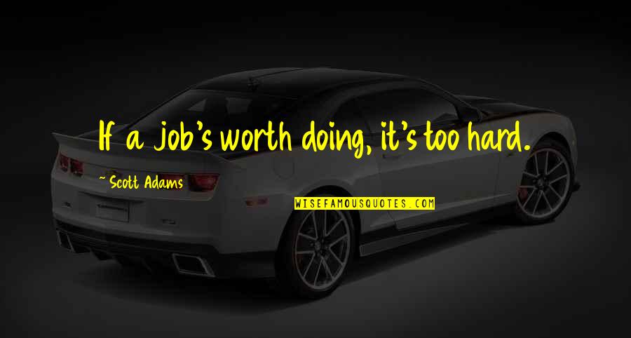 Hard But Worth Quotes By Scott Adams: If a job's worth doing, it's too hard.