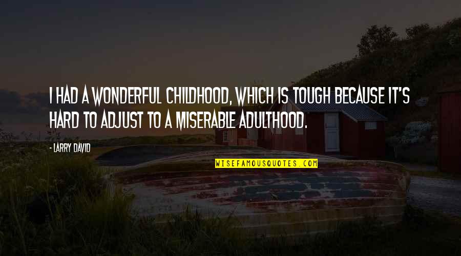 Hard Childhood Quotes By Larry David: I had a wonderful childhood, which is tough