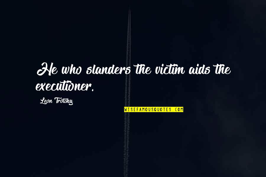 Hard Childhood Quotes By Leon Trotsky: He who slanders the victim aids the executioner.