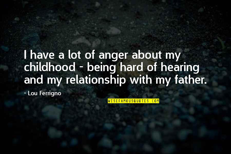 Hard Childhood Quotes By Lou Ferrigno: I have a lot of anger about my