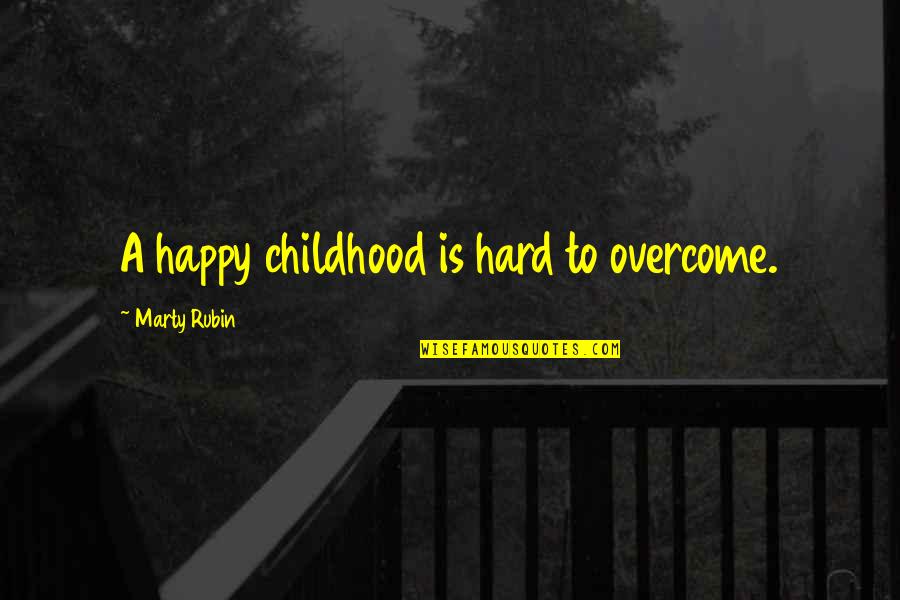 Hard Childhood Quotes By Marty Rubin: A happy childhood is hard to overcome.