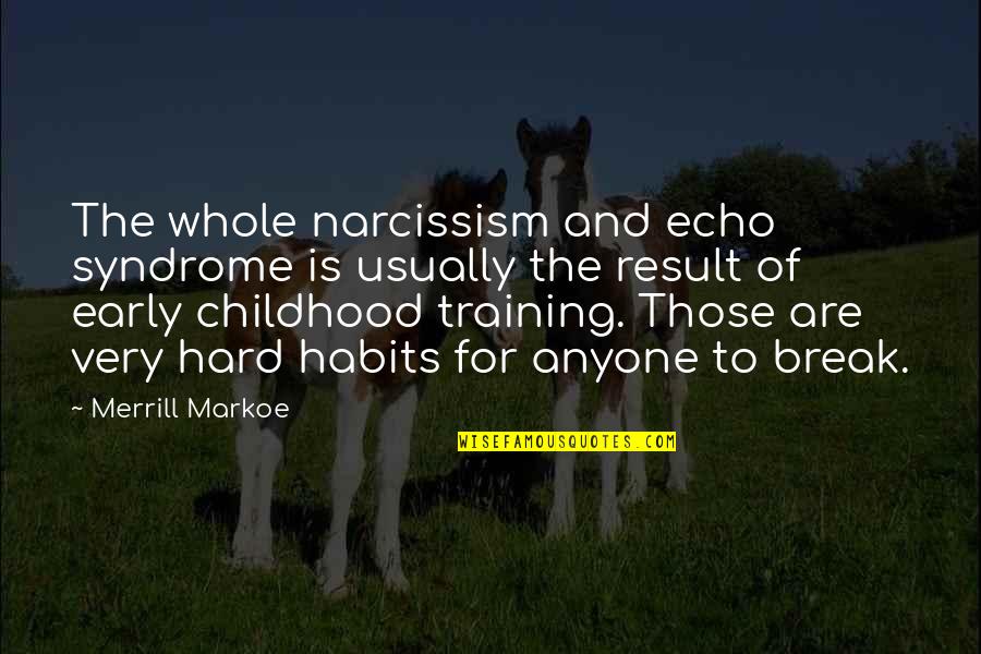 Hard Childhood Quotes By Merrill Markoe: The whole narcissism and echo syndrome is usually