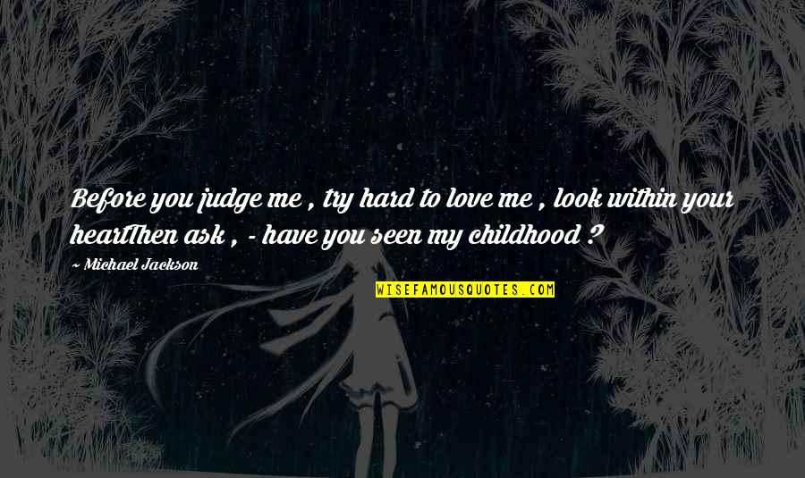 Hard Childhood Quotes By Michael Jackson: Before you judge me , try hard to