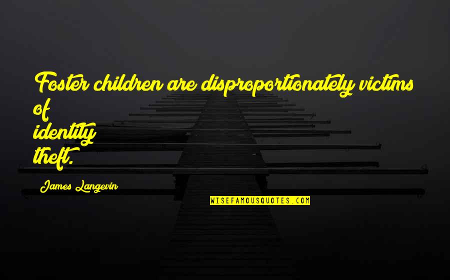 Hard Choices In Life Quotes By James Langevin: Foster children are disproportionately victims of identity theft.