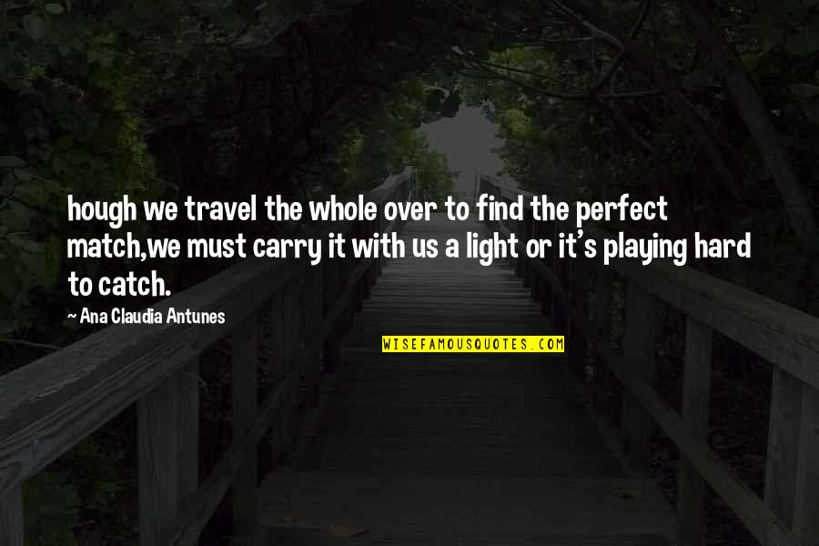 Hard Day Love Quotes By Ana Claudia Antunes: hough we travel the whole over to find