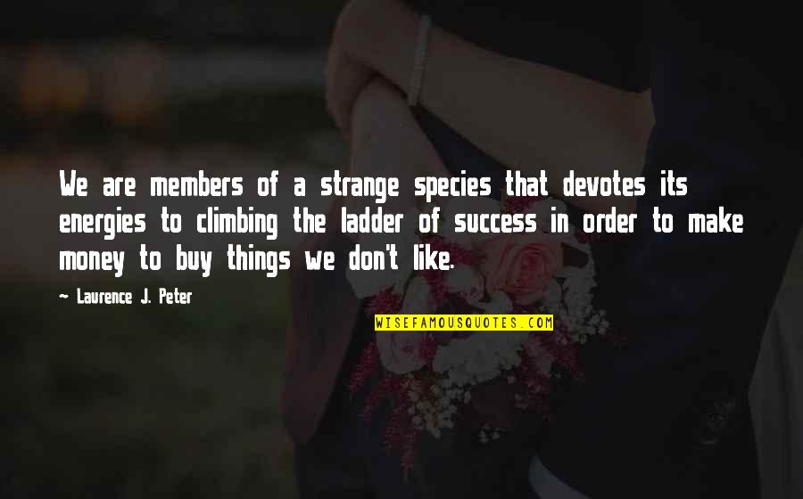 Hard Day Love Quotes By Laurence J. Peter: We are members of a strange species that
