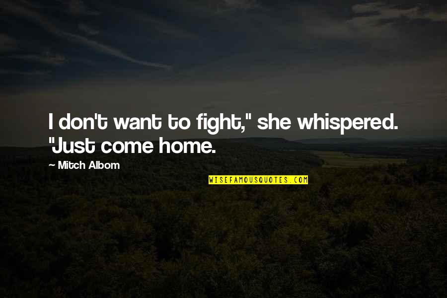 Hard Day Love Quotes By Mitch Albom: I don't want to fight," she whispered. "Just