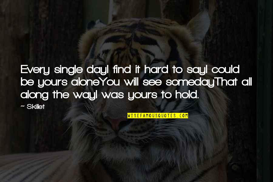 Hard Day Love Quotes By Skillet: Every single dayI find it hard to sayI