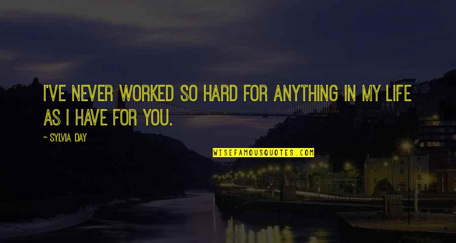 Hard Day Love Quotes By Sylvia Day: I've never worked so hard for anything in