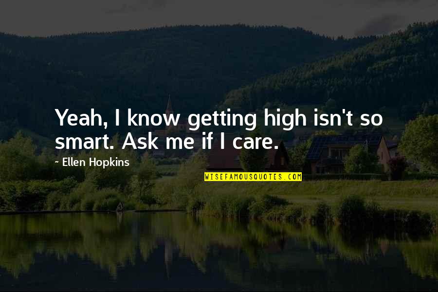 Hard Day Parenting Quotes By Ellen Hopkins: Yeah, I know getting high isn't so smart. Hard Day Parenting Quotes By Ellen Hopkins: Yeah, I know getting high isn't so smart.