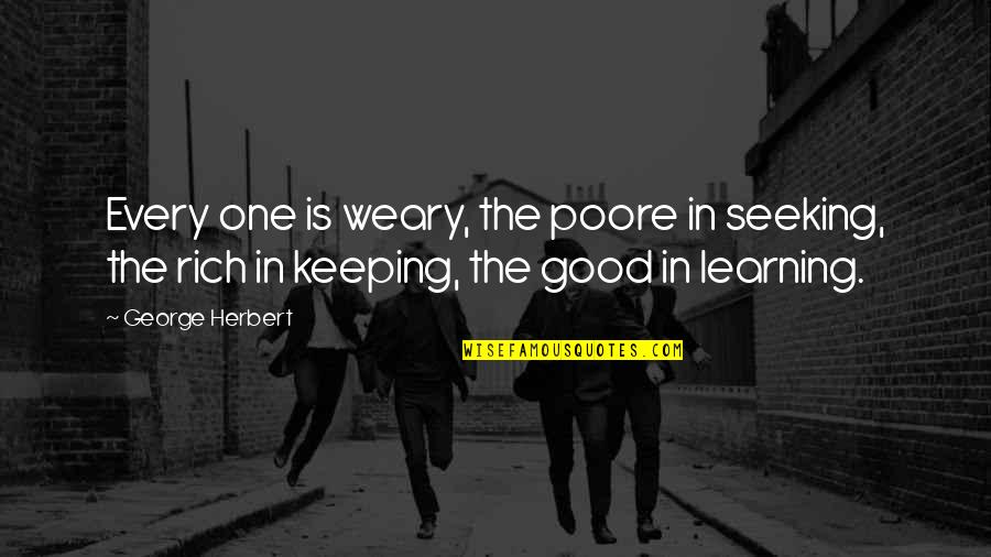 Hard Day Quote Quotes By George Herbert: Every one is weary, the poore in seeking,