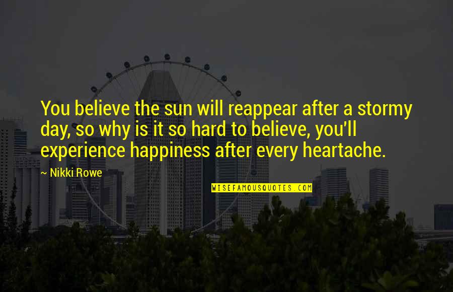 Hard Day Quote Quotes By Nikki Rowe: You believe the sun will reappear after a