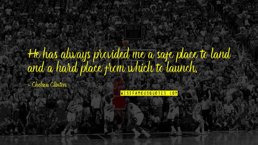 Hard Day Quotes By Chelsea Clinton: He has always provided me a safe place Hard Day Quotes By Chelsea Clinton: He has always provided me a safe place