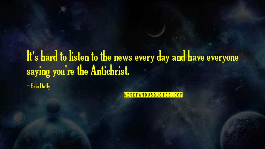 Hard Day Quotes By Erin Duffy: It's hard to listen to the news every Hard Day Quotes By Erin Duffy: It's hard to listen to the news every