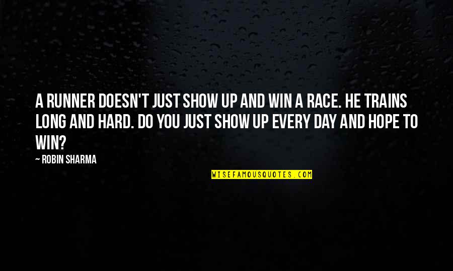 Hard Day Quotes By Robin Sharma: A runner doesn't just show up and win Hard Day Quotes By Robin Sharma: A runner doesn't just show up and win