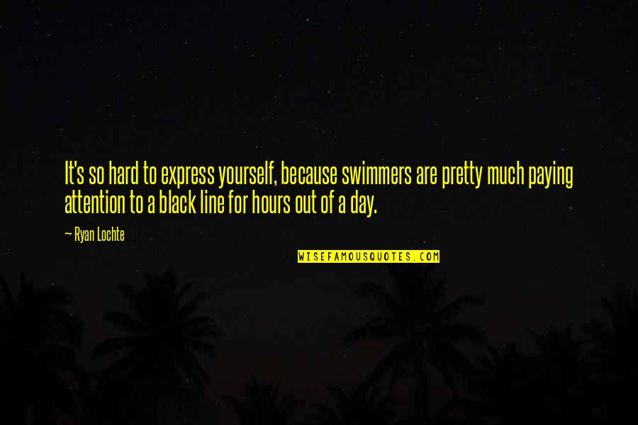 Hard Day Quotes By Ryan Lochte: It's so hard to express yourself, because swimmers Hard Day Quotes By Ryan Lochte: It's so hard to express yourself, because swimmers