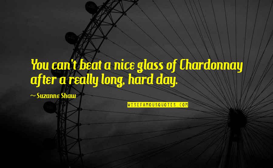 Hard Day Quotes By Suzanne Shaw: You can't beat a nice glass of Chardonnay