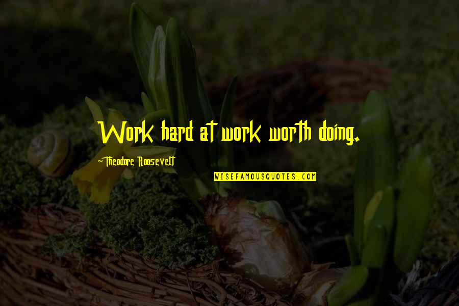Hard Day Quotes By Theodore Roosevelt: Work hard at work worth doing. Hard Day Quotes By Theodore Roosevelt: Work hard at work worth doing.