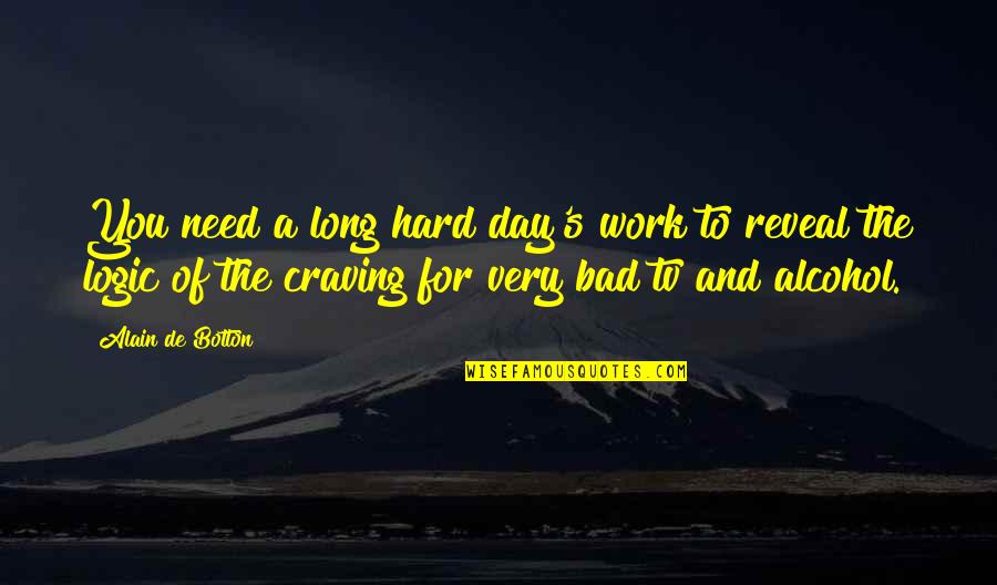 Hard Day Work Quotes By Alain De Botton: You need a long hard day's work to