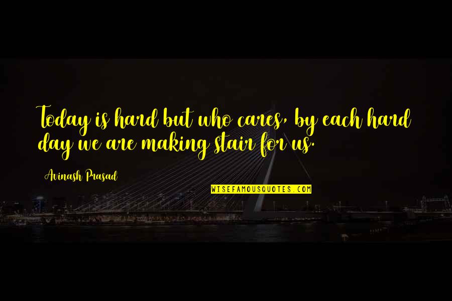 Hard Day Work Quotes By Avinash Prasad: Today is hard but who cares, by each