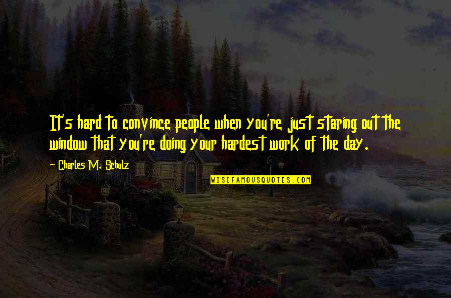 Hard Day Work Quotes By Charles M. Schulz: It's hard to convince people when you're just