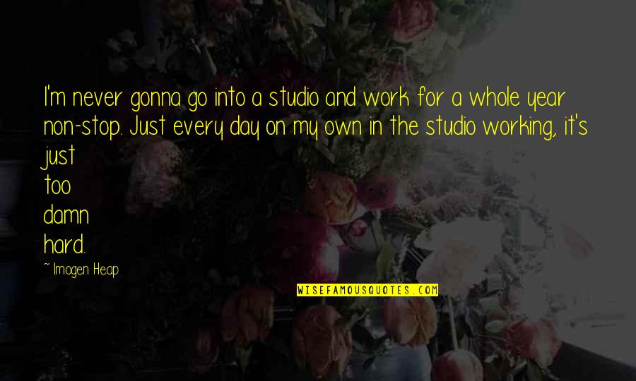 Hard Day Work Quotes By Imogen Heap: I'm never gonna go into a studio and