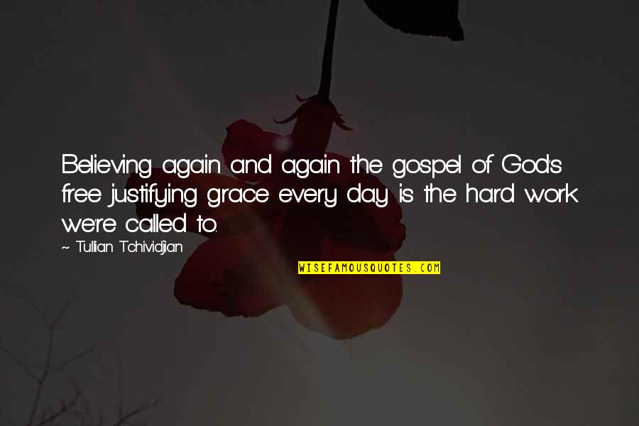 Hard Day Work Quotes By Tullian Tchividjian: Believing again and again the gospel of God's