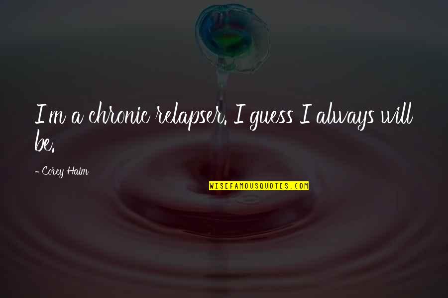 Hard Days In Life Quotes By Corey Haim: I'm a chronic relapser. I guess I always Hard Days In Life Quotes By Corey Haim: I'm a chronic relapser. I guess I always