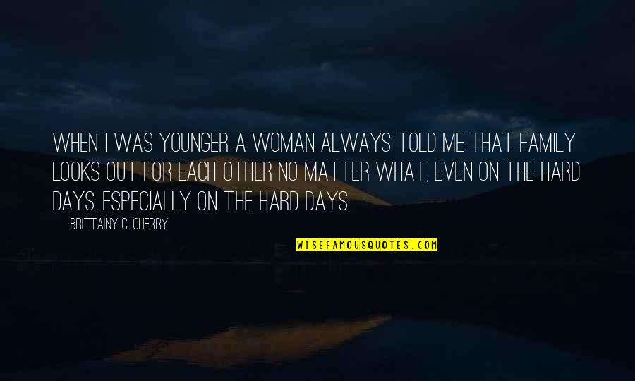 Hard Days Quotes By Brittainy C. Cherry: When I was younger a woman always told