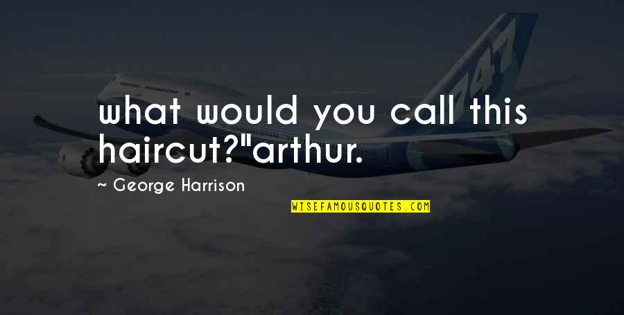 Hard Days Quotes By George Harrison: what would you call this haircut?"arthur.