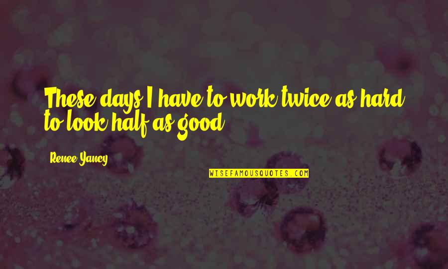 Hard Days Quotes By Renee Yancy: These days I have to work twice as