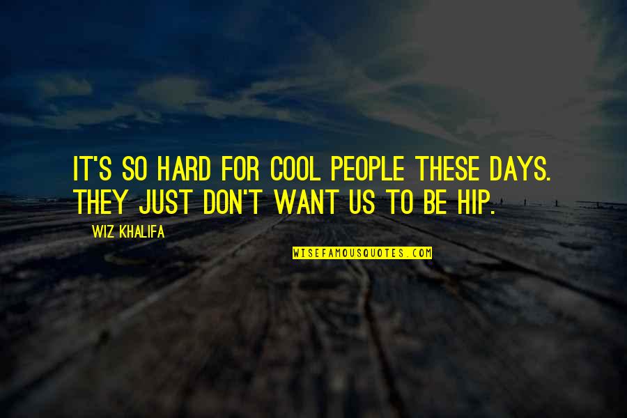 Hard Days Quotes By Wiz Khalifa: It's so hard for cool people these days.