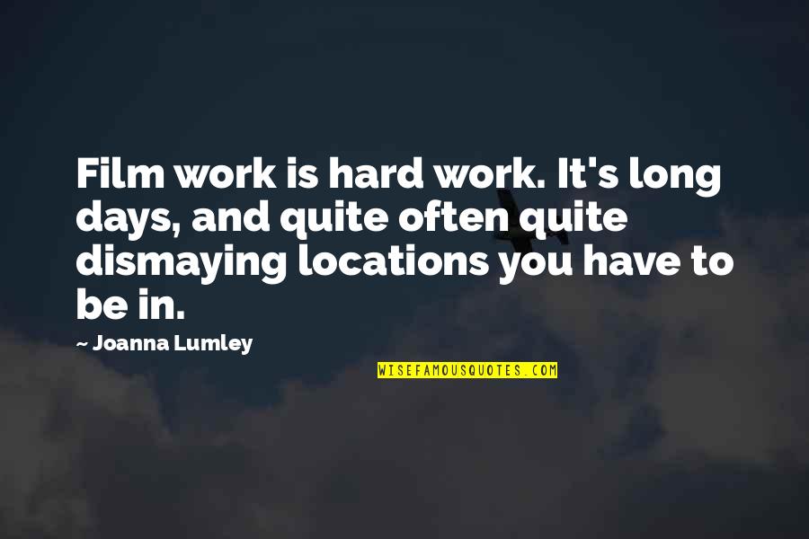Hard Days Work Quotes By Joanna Lumley: Film work is hard work. It's long days,