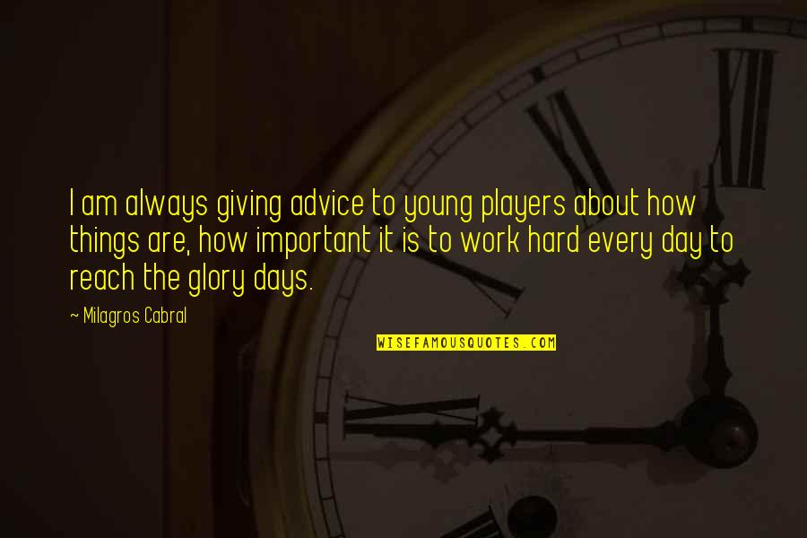 Hard Days Work Quotes By Milagros Cabral: I am always giving advice to young players