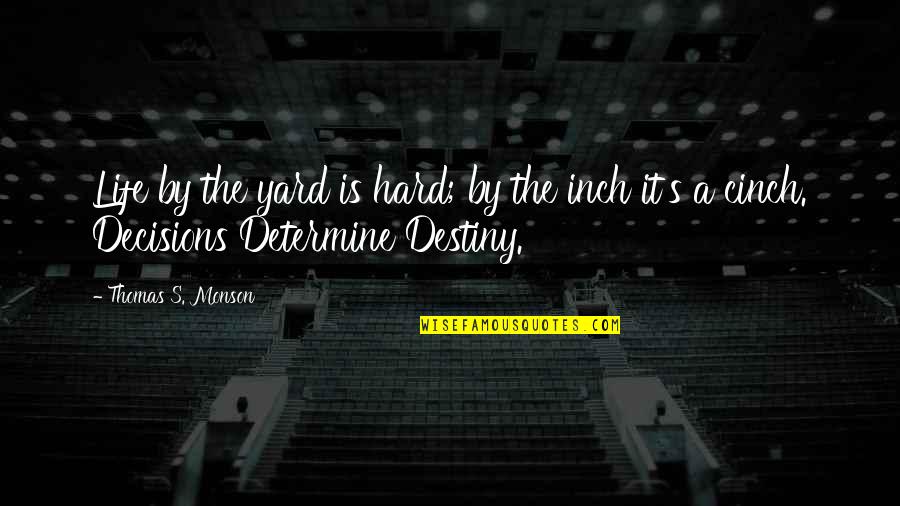 Hard Decisions In Life Quotes By Thomas S. Monson: Life by the yard is hard; by the