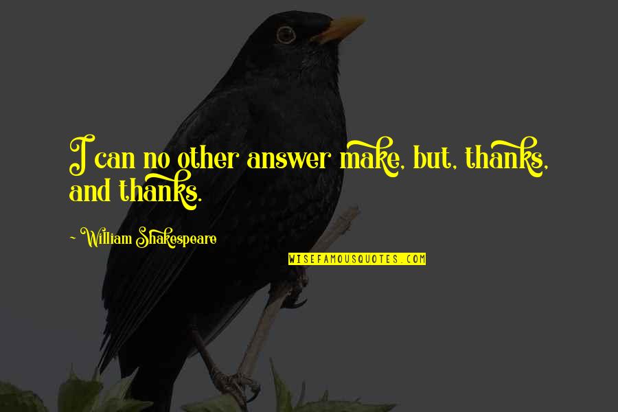Hard Decisions In Love Quotes By William Shakespeare: I can no other answer make, but, thanks,