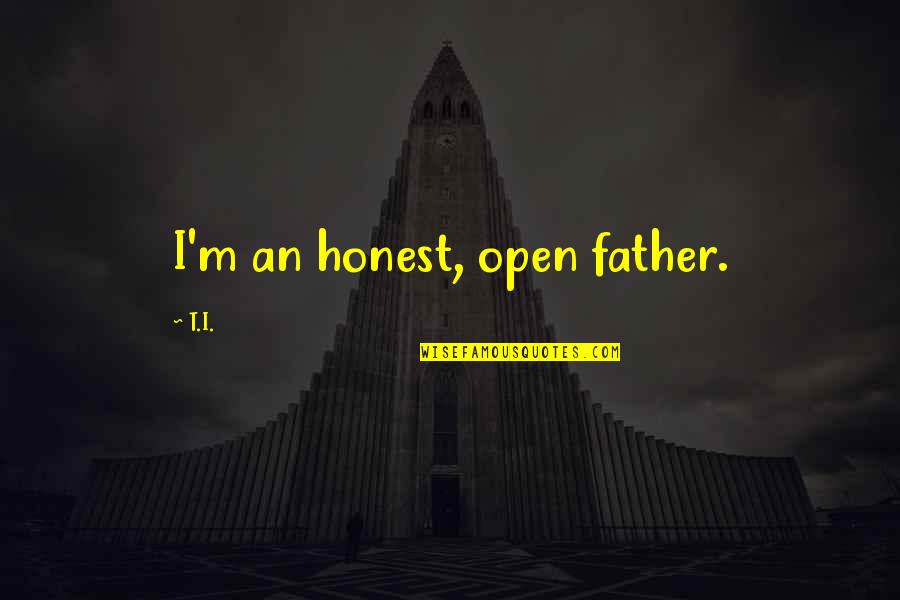 Hard Determinism Quotes By T.I.: I'm an honest, open father.