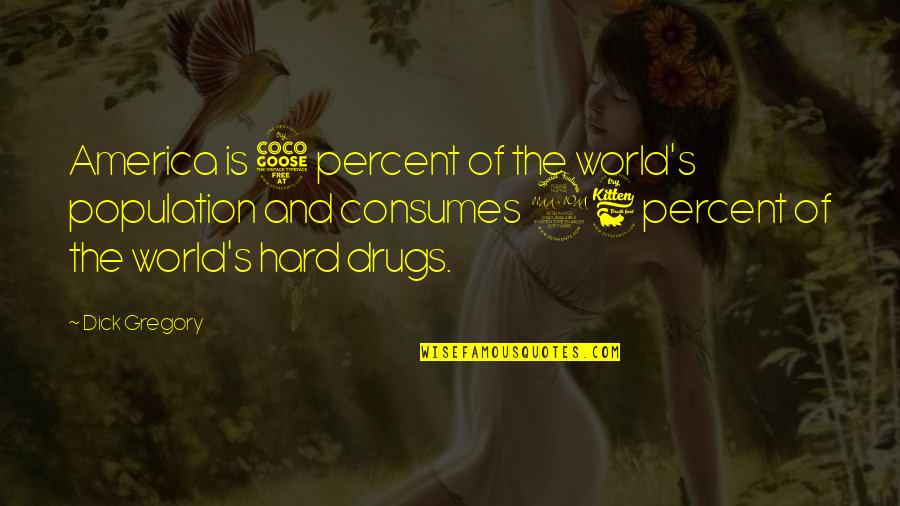 Hard Drugs Quotes By Dick Gregory: America is 5 percent of the world's population Hard Drugs Quotes By Dick Gregory: America is 5 percent of the world's population