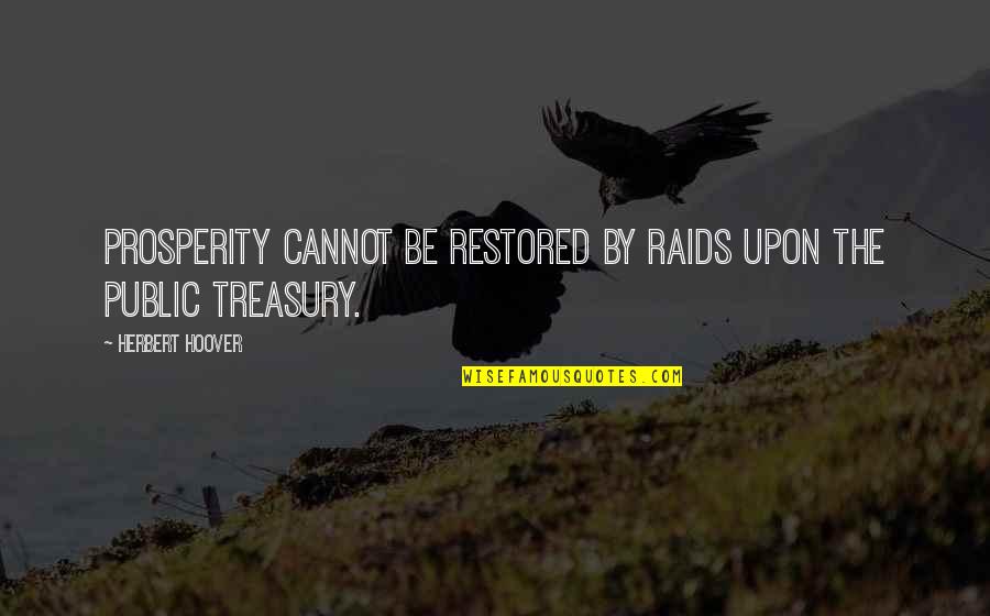 Hard Earned Money Quotes By Herbert Hoover: Prosperity cannot be restored by raids upon the
